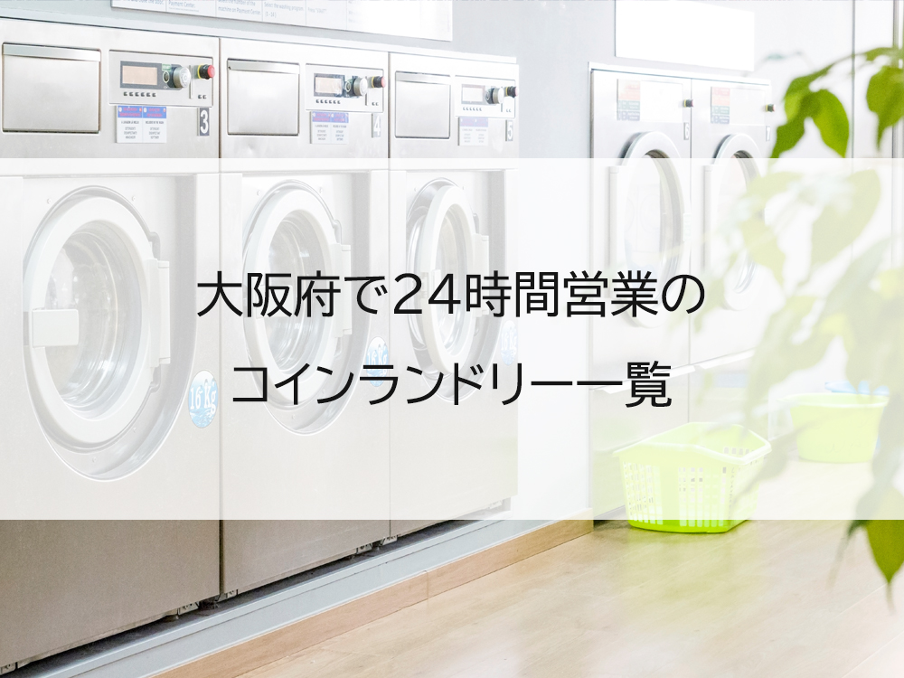 大阪府で24時間営業のコインランドリー一覧